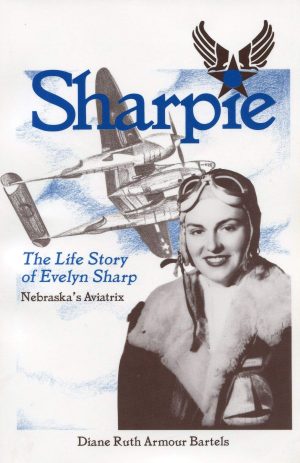Sharpie: The Life Story of Evelyn Sharp : Nebraska's Aviatrix Bartels, Diane Ruth Armour