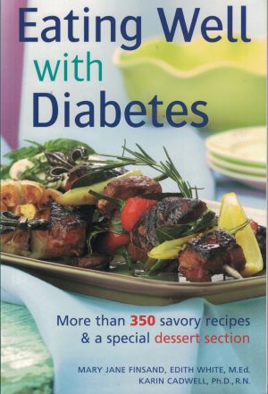 Eating Well with Diabetes: More Than 350 Savory Recipes & a Special Dessert Section Mary Jane Finsand; Edith White and Karin Cadwell