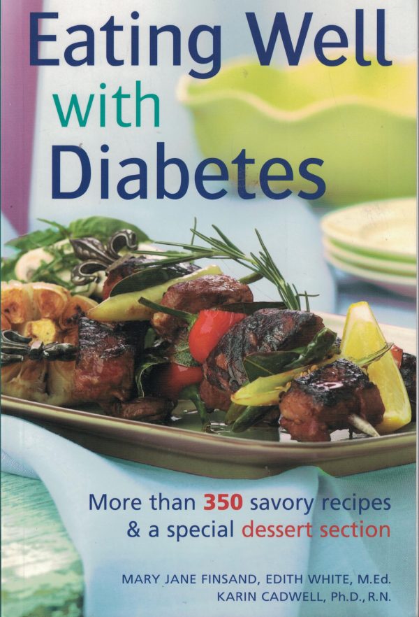 Eating Well with Diabetes: More Than 350 Savory Recipes & a Special Dessert Section Mary Jane Finsand; Edith White and Karin Cadwell