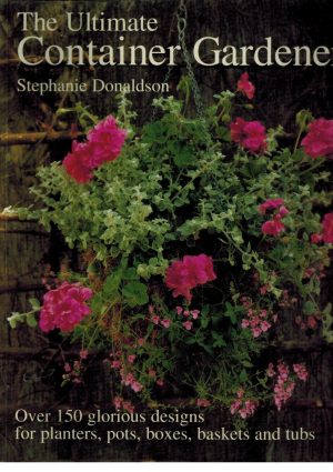 The Ultimate Container Gardener: Over 150 Glorious Designs for Planters, Pots, Boxes, Baskets and Tubs [Paperback] Stephanie Donaldson