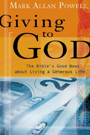 Giving to God: The Bible's Good News about Living a Generous Life [Paperback] Mark Allan Powell