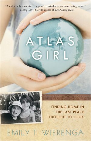 Atlas Girl: Finding Home In The Last Place I Thought To Look [Paperback] Wierenga, Emily T.