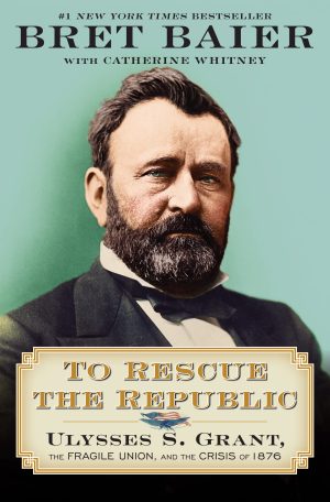 To Rescue the Republic: Ulysses S. Grant, the Fragile Union, and the Crisis of 1876 (The Presidential Series) Baier, Bret and Whitney, Catherine
