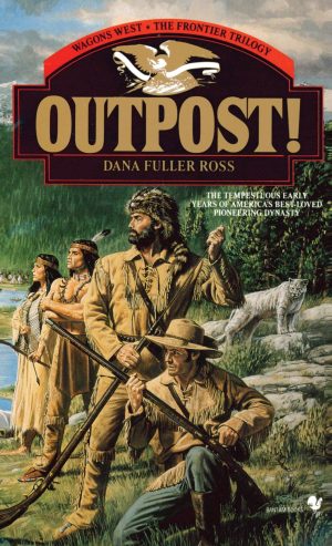 Outpost!: Wagons West; The Frontier Trilogy Volume 3 (Wagons West Frontier) Ross, Dana Fuller