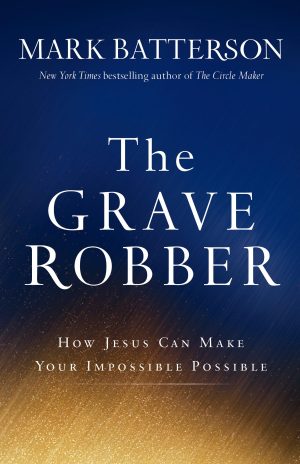 The Grave Robber: How Jesus Can Make Your Impossible Possible Batterson, Mark