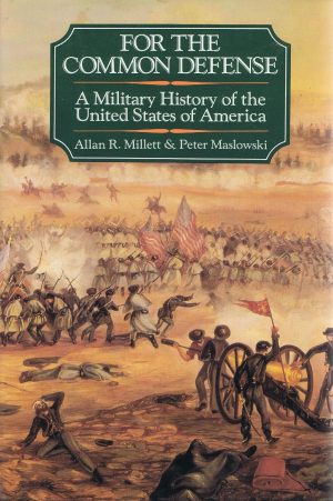 For the Common Defense: A Military History of the United States Allan Millett  and Peter Maslowski