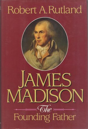 James Madison: The Founding Father Rutland, Robert Allen
