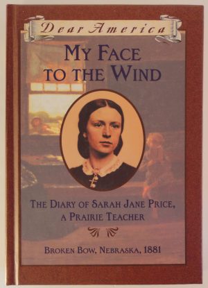 My Face to the Wind: the Diary of Sarah Jane Price, a Prairie Teacher, Broken Bow, Nebraska 1881 (Dear America Series) Murphy, Jim