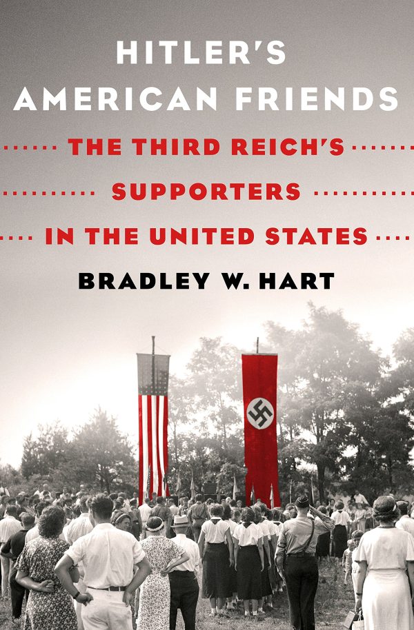 Hitler's American Friends: The Third Reich's Supporters in the United States Hart, Bradley W.