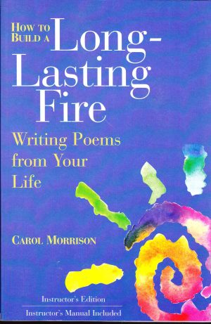 How to Build a Long-Lasting Fire: Writing Poems from Your Life Morrison, Carol