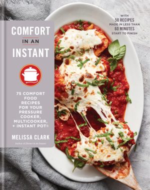 Comfort in an Instant: 75 Comfort Food Recipes for Your Pressure Cooker, Multicooker, and Instant Pot®:A Cookbook [Hardcover] Clark, Melissa