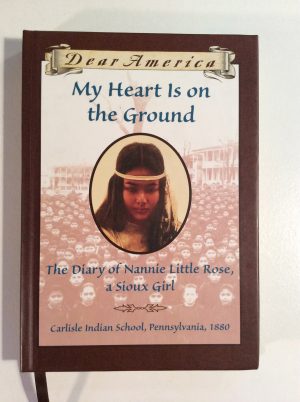 My Heart is on the Ground: the Diary of Nannie Little Rose, a Sioux Girl, Carlisle Indian School, Pennsylvania, 1880 Rinaldi, Ann