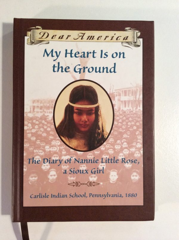 My Heart is on the Ground: the Diary of Nannie Little Rose, a Sioux Girl, Carlisle Indian School, Pennsylvania, 1880 Rinaldi, Ann