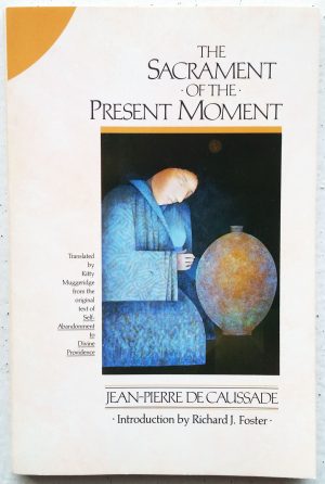 The Sacrament of the Present Moment [Paperback] Jean-Pierre de Caussade; Kitty Muggeridge and Richard J. Foster