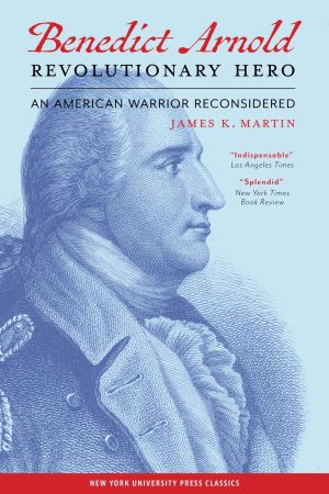 Benedict Arnold, Revolutionary Hero: An American Warrior Reconsidered [Hardcover] Martin, James K.