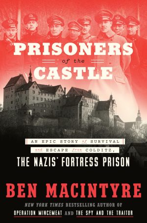 Prisoners of the Castle: An Epic Story of Survival and Escape from Colditz, the Nazis' Fortress Prison [Hardcover] Macintyre, Ben