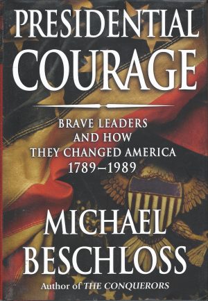 Presidential Courage: Brave Leaders and How They Changed America 1789-1989 Beschloss, Michael R.