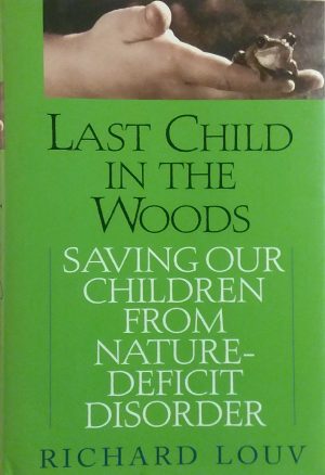 Last Child in the Woods: Saving Our Children from Nature-Deficit Disorder Louv, Richard