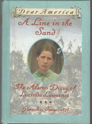 A Line in the Sand : The Alamo Diary of Lucinda Lawrence : Gonzales, Texas, 1836 (Dear America Series) Garland, Sherry