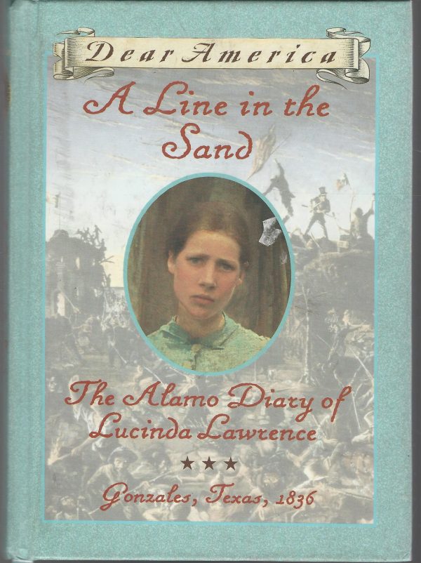 A Line in the Sand : The Alamo Diary of Lucinda Lawrence : Gonzales, Texas, 1836 (Dear America Series) Garland, Sherry