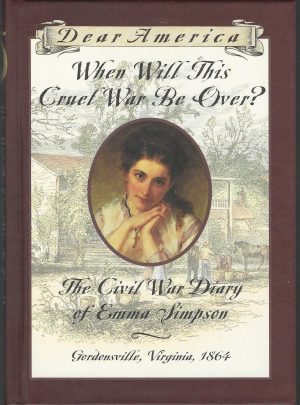 When Will This Cruel War Be Over?: The Civil War Diary of Emma Simpson, Gordonsville, Virginia, 1864 (Dear America Series) Denenberg, Barry