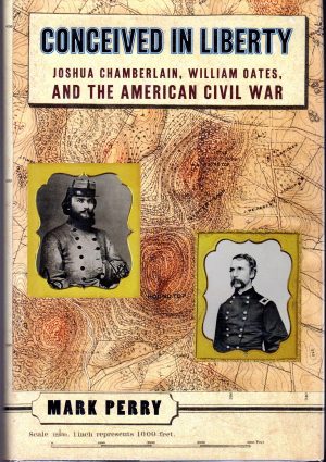 Conceived in Liberty: Joshua Chamberlin, William Oates, and the American Civil War Perry, Mark