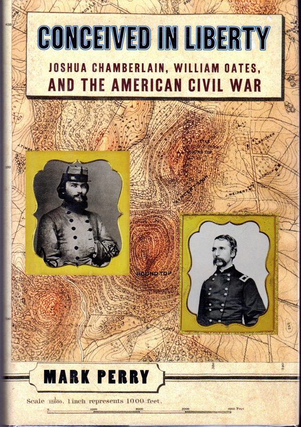 Conceived in Liberty: Joshua Chamberlin, William Oates, and the American Civil War Perry, Mark