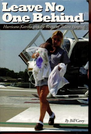 Leave No One Behind: Hurricane Katrina and the Rescue of Tulane Hospital [Hardcover] Carey, Bill