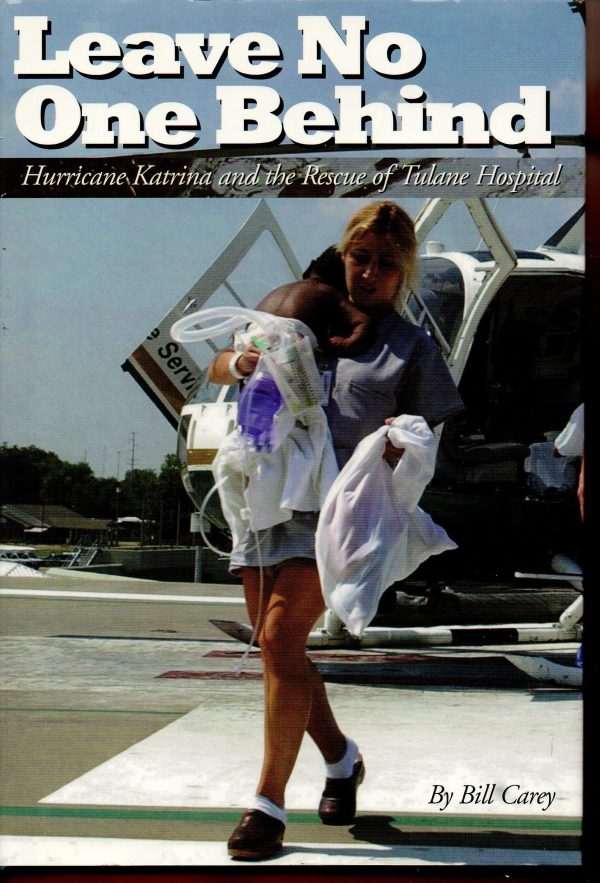 Leave No One Behind: Hurricane Katrina and the Rescue of Tulane Hospital [Hardcover] Carey, Bill