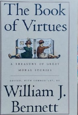 The Book of Virtues: A Treasury of Great Moral Stories William J. Bennett
