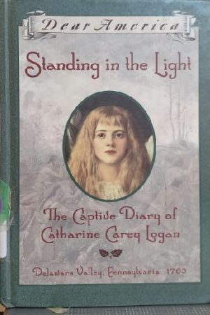 Standing in the Light: The Captive Diary of Catharine Carey Logan, Delaware Valley, Pennsylvania, 1763 Osborne, Mary Pope
