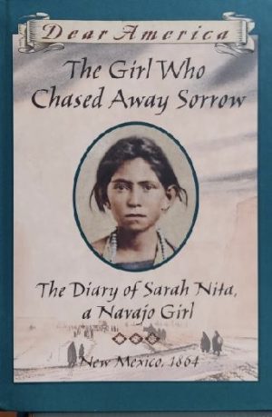 The Girl Who Chased Away Sorrow: The Diary of Sarah Nita A Navajo Girl New Meixico 1864 - Dear America