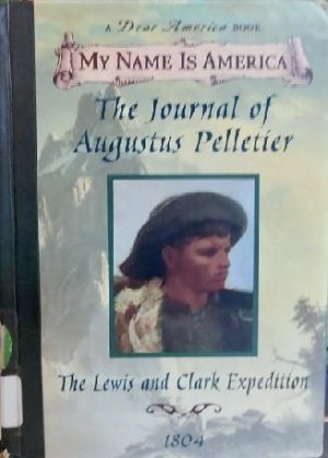 The Journal of Augustus Pelletier: The Lewis and Clark Expedition, 1804 (My Name is America) Lasky, Kathryn
