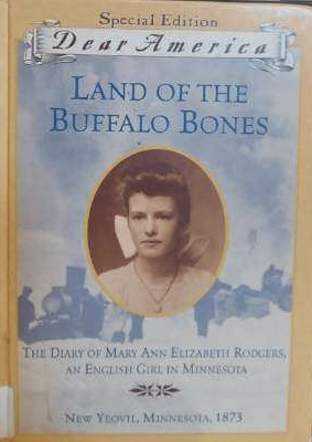 Land of the Buffalo Bones: The Diary of Mary Ann Elizabeth Rodgers, An English Girl in Minnesota, New Yeovil, Minnesota 1873 (Dear America Series) Bauer, Marion Dane