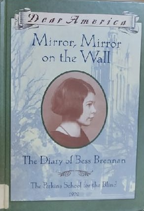 Mirror, Mirror on the Wall: The Diary of Bess Brennan, The Perkins School for the Blind, 1932 (Dear America Series) Denenberg, Barry