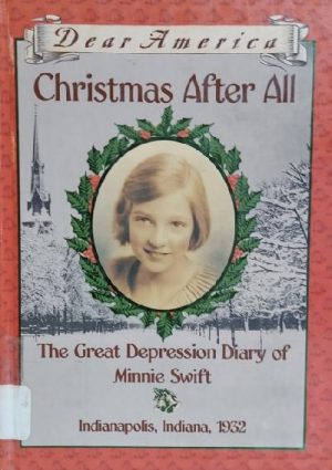 Christmas After All: The Great Depression Diary of Minnie Swift, Indianapolis, Indiana 1932 (Dear America Series) Lasky, Kathryn