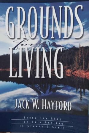 Grounds for Living: Sound Teaching for Sure Footing in Growth and Grace Hayford, Jack W.