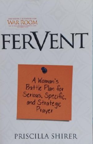 Fervent: A Woman's Battle Plan to Serious, Specific and Strategic Prayer [Paperback] Shirer, Priscilla