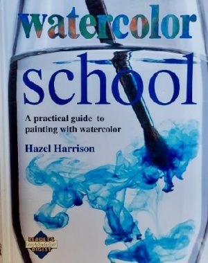 Watercolor School: A Practical Guide to Painting With Watercolor Hazel Harrison