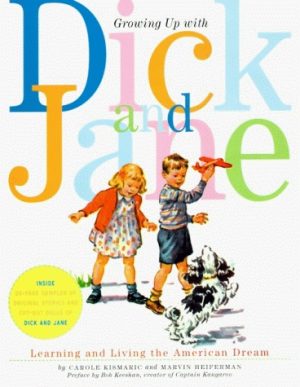 Growing Up with Dick and Jane: Learning and Living the American Dream Kismaric, Carole