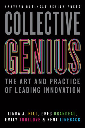 Collective Genius: The Art and Practice of Leading Innovation [Hardcover] Hill, Linda A.; Brandeau, Greg; Truelove, Emily and Lineback, Kent