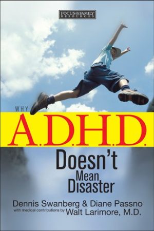Why A.D.H.D. Doesn't Mean Disaster Dennis Swanberg; Diane Passno and Walt Larimore MD