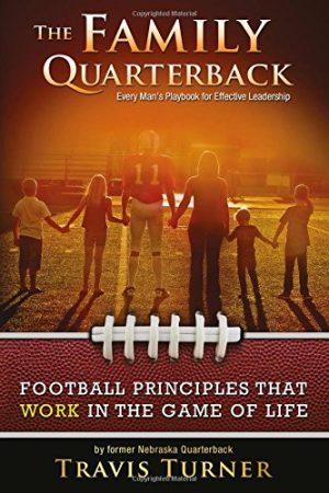 The Family Quarterback: Every Man's Playbook for Effective Leadership [Paperback] Turner, Travis