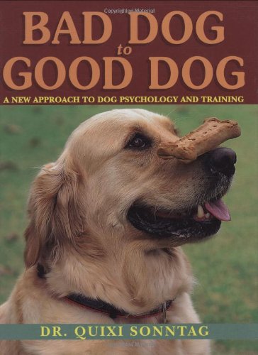 Bad Dog to Good Dog: A New Approach to Dog Psychology and Training Sonntag, Quixi