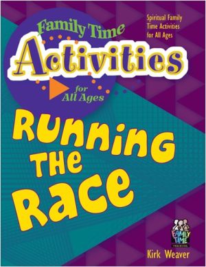 Running the Race: Spiritual Family Time Activities for All Ages Kirk Weaver