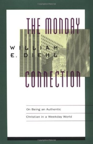 Monday Connection, The: On Being an Authentic Christian in a Monday-Friday World Diehl, William E.
