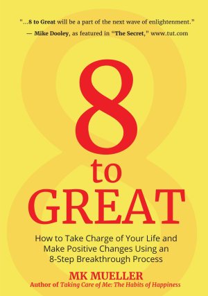 8 to Great: How to Take Charge of Your Life and Make Positive Changes Using an 8-Step Breakthrough Process (Inspiration, Resilience, Change Your Life, for Fans of The Happiness Project) [Paperback] Mueller, MK