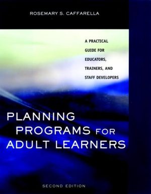Planning Programs for Adult Learners: A Practical Guide for Educators, Trainers, and Staff Developers, 2nd Edition Caffarella, Rosemary S. and Knowles, Malcolm Shepherd