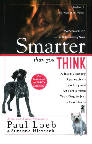 Smarter Than You Think: A Revolutionary Approach to Teaching and Understanding Your Dog in Just a Few Hours [Paperback] Loeb, Paul and Hlavacek, Suzanne
