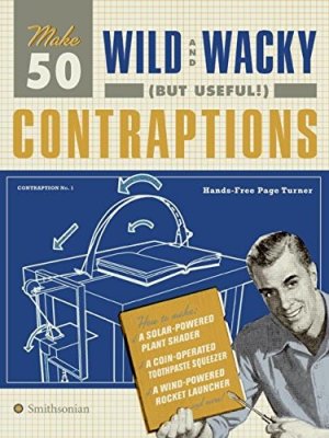 Make 50 Wild and Wacky (but Useful!) Contraptions Brandt, Robert and Chaline, Eric